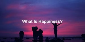 What Is Happiness
